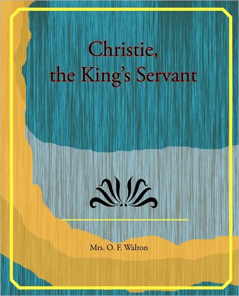 Christie, the King's Servant - Mrs. O. F. Walton - Książki - Book Jungle - 9781438524115 - 8 września 2009