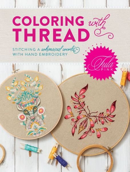 Tula Pink Coloring with Thread: Stitching a Whimsical World with Hand Embroidery - Tula Pink - Böcker - F&W Publications Inc - 9781440248115 - 20 december 2017