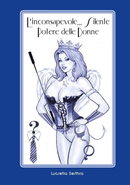 Cover for Lucretia Serthra · L'inconsapevole. e Silente Potere delle Donne (Bog) [Italian edition] (2009)