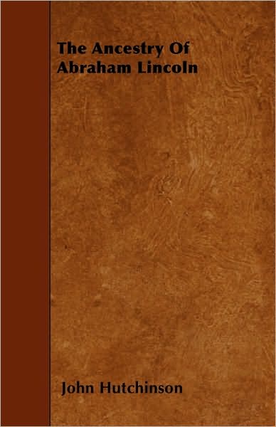 The Ancestry of Abraham Lincoln - John Hutchinson - Books - Masterson Press - 9781445540115 - March 25, 2010