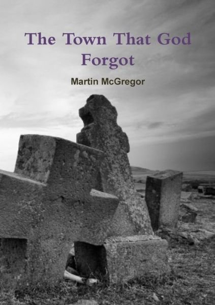 Cover for Martin McGregor · Town That God Forgot (Book) (2010)