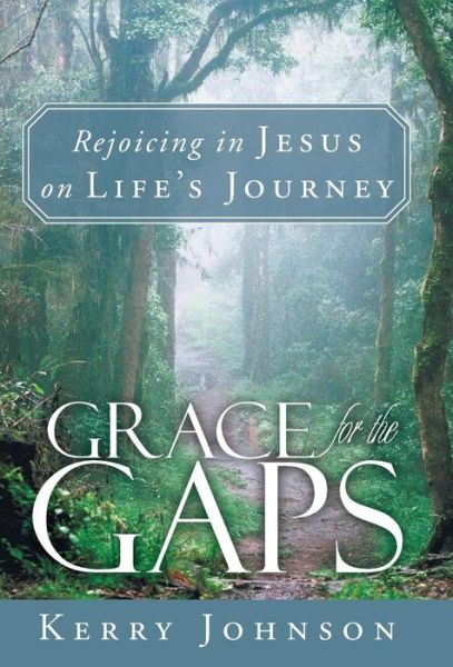 Cover for Kerry Johnson · Grace for the Gaps: Rejoicing in Jesus on Life's Journey (Hardcover Book) (2013)