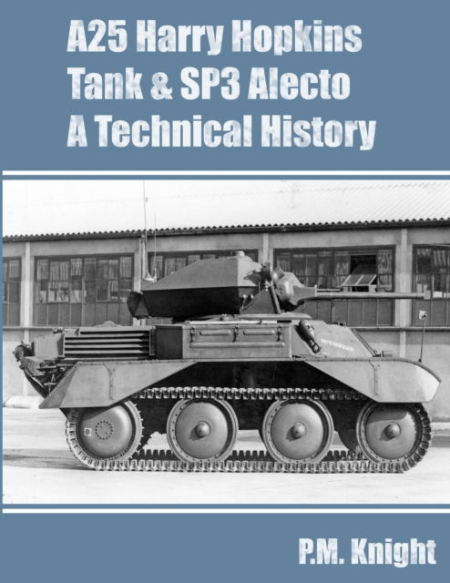 Cover for P M Knight · A25 Harry Hopkins Tank &amp; SP3 Alecto A Technical History (Paperback Book) (2022)