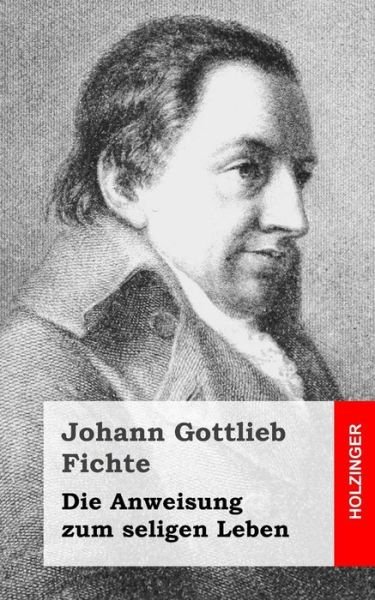 Cover for Johann Gottlieb Fichte · Die Anweisung Zum Seligen Leben (Taschenbuch) (2013)