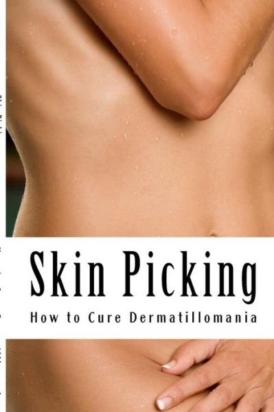 Skin Picking: How to Cure Dermatillomania - Ms Amy Foxwell - Kirjat - CreateSpace Independent Publishing Platf - 9781484882115 - perjantai 3. toukokuuta 2013