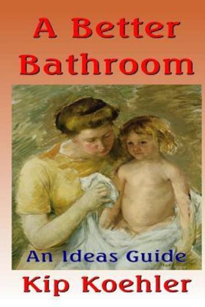 Cover for Kip Koehler · A Better Bathroom: an Ideas Guide (Paperback Book) (2013)