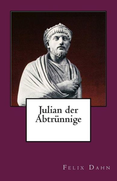 Julian Der Abtrunnige - Felix Dahn - Książki - Createspace - 9781494836115 - 30 grudnia 2013