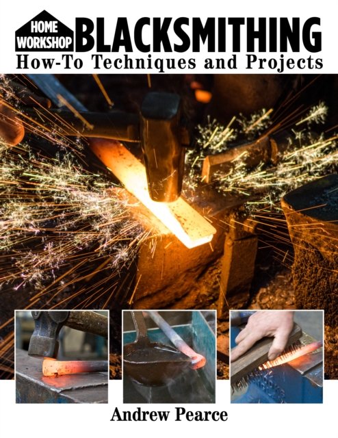Cover for Andrew Pearce · Home Workshop Blacksmithing for Beginners: How-To Techniques and Projects (Paperback Book) (2023)