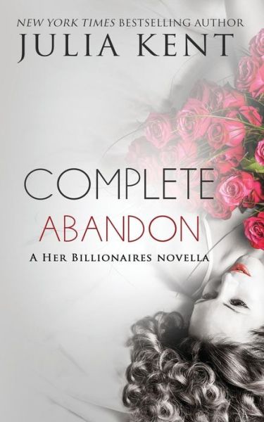 Complete Abandon (A Her Billionaires novella) - Julia Kent - Books - Createspace Independent Publishing Platf - 9781497484115 - March 28, 2014