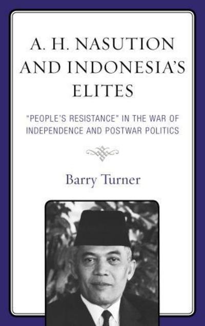 Cover for Barry Turner · A. H. Nasution and Indonesia's Elites: &quot;People's Resistance&quot; in the War of Independence and Postwar Politics (Gebundenes Buch) (2017)