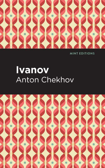 Ivanov - Mint Editions - Anton Chekhov - Livros - Graphic Arts Books - 9781513269115 - 21 de janeiro de 2021
