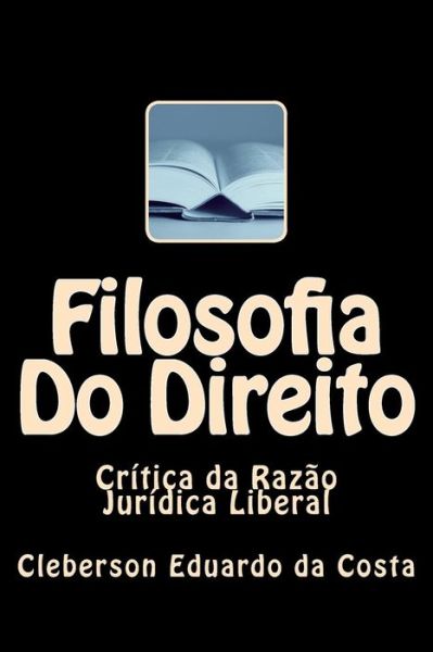 Cover for Cleberson Eduardo Da Costa · Filosofia Do Direito: Critica Da Razao Juridica Liberal (Taschenbuch) (2015)