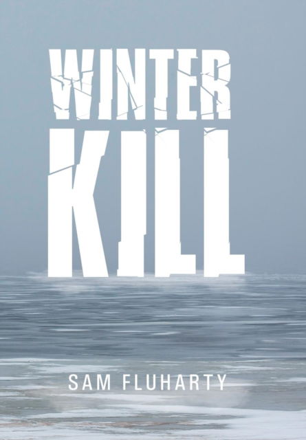 Winter Kill - Sam Fluharty - Books - Xlibris - 9781514473115 - April 12, 2016