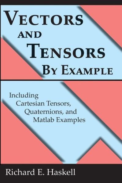 Cover for Richard E Haskell · Vectors and Tensors by Example: Including Cartesian Tensors, Quaternions, and Matlab Examples (Paperback Bog) (2015)