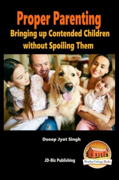 Proper Parenting - Bringing Up Contended Children Without Spoiling Them - Dueep Jyot Singh - Książki - Createspace - 9781517133115 - 31 sierpnia 2015