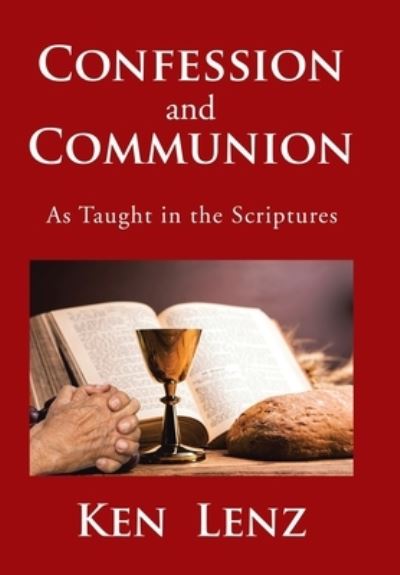 Cover for Ken Lenz · Confession and Communion : As Taught in the Scriptures (Hardcover Book) (2017)