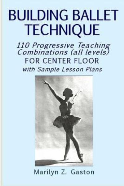 Building Ballet Technique - Marilyn Z Gaston - Books - Createspace Independent Publishing Platf - 9781533030115 - May 3, 2016