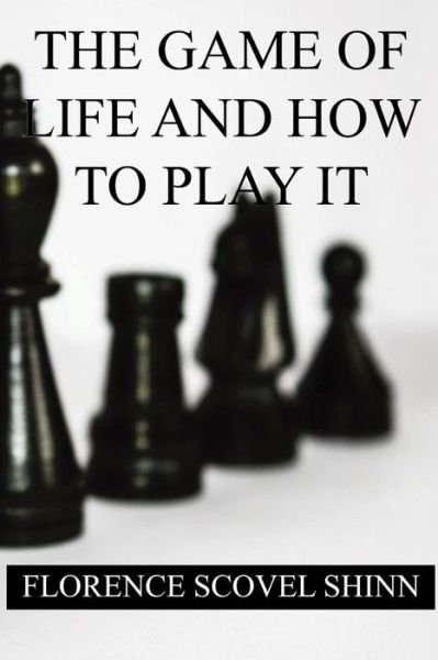 The Game of Life and How to Play it - Florence Scovel Shinn - Bücher - Createspace Independent Publishing Platf - 9781533692115 - 9. Juni 2016