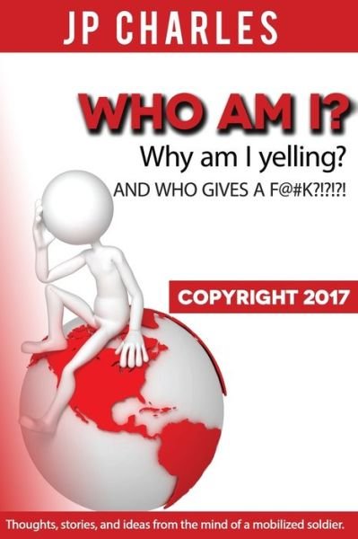 Cover for Jp Charles · Who am I? Why am I yelling? And WHO GIVES A F@#K?!?!?! (Pocketbok) (2017)