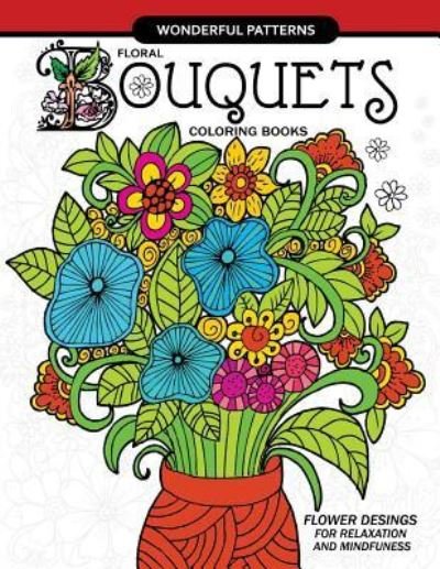Floral Bouquets Coloring Book for adults - Adult Coloring Books - Livros - Createspace Independent Publishing Platf - 9781545431115 - 18 de abril de 2017