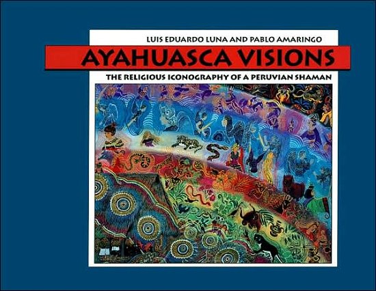 Ayahuasca Visions: the Religious Iconography of a Peruvian Shaman - Luis Eduardo Luna - Boeken - North Atlantic Books,U.S. - 9781556433115 - 28 april 1999