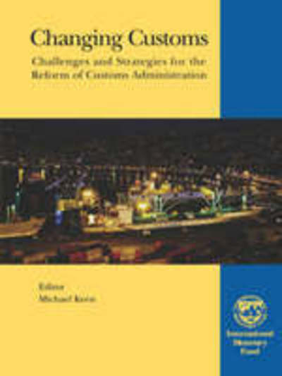 Cover for International Monetary Fund · Changing Customs,Challenges and Strategies for the Reform of Customs Administration (Hardcover Book) [Illustrated edition] (2003)