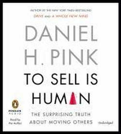 Cover for Daniel H. Pink · To Sell is Human: the Surprising Truth About Moving Others (Audiobook (CD)) [Unabridged edition] (2012)