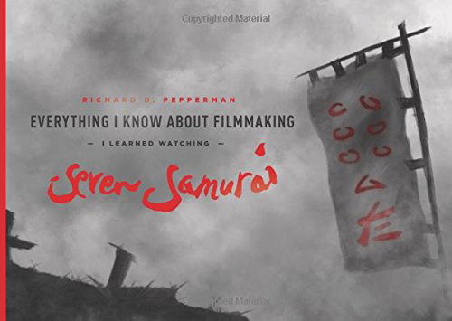 Cover for Richard D. Pepperman · Everything I know About Filmmaking I Learned Watching Seven Samurai (Paperback Book) (2014)