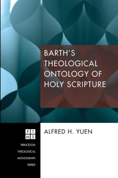 Barth's Theological Ontology of Holy Scripture - Princeton Theological Monograph - Alfred H Yuen - Books - Pickwick Publications - 9781620329115 - May 16, 2014