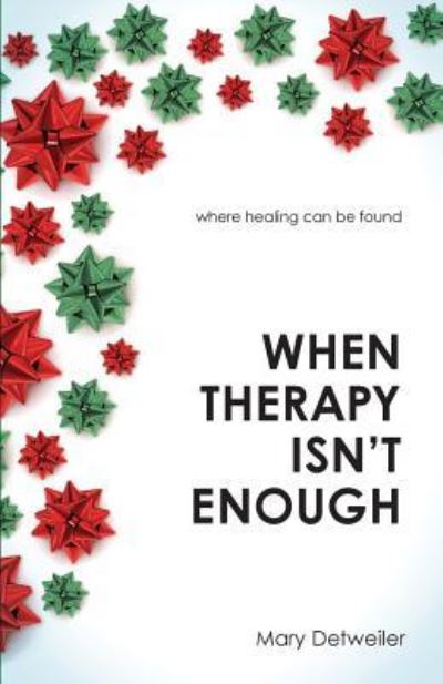 When Therapy Isn't Enough - Mary Detweiler - Books - Credo House Publishers - 9781625861115 - July 15, 2018