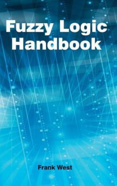 Fuzzy Logic Handbook - Frank West - Books - NY Research Press - 9781632382115 - February 19, 2015