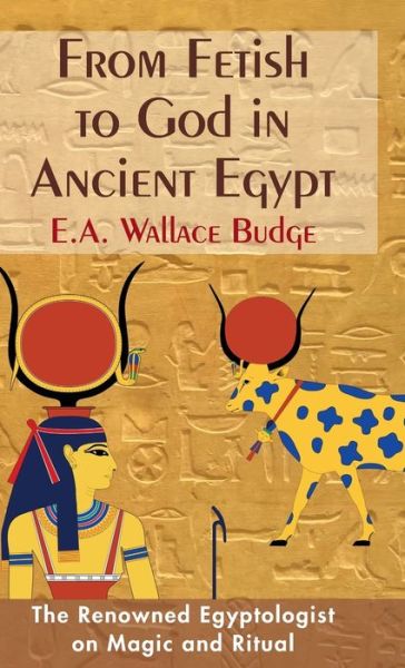 Cover for E a Wallis Budge · From Fetish to God in Ancient Egypt (Hardcover Book) [Reprint edition] (2019)