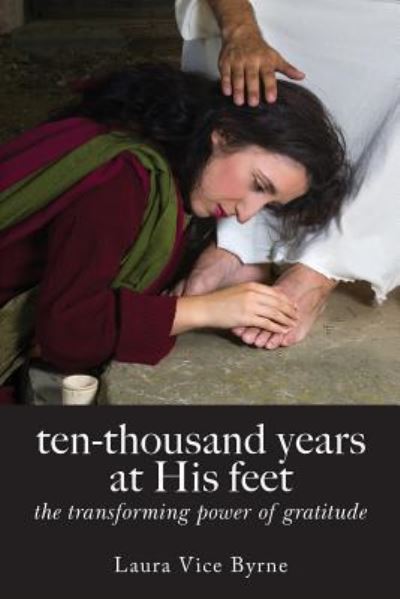 Cover for Laura Byrne · Ten-Thousand Years at His Feet : The Transforming Power of Gratitude (Pocketbok) (2018)