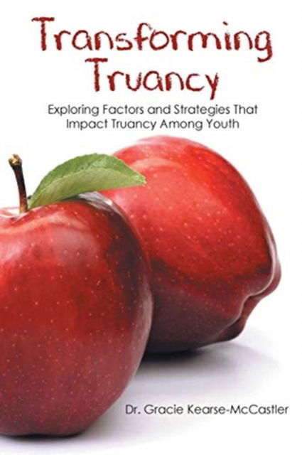 Cover for Dr Gracie Kearse-McCastler · Transforming Truancy: Exploring Factors and Strategies That Impact Truancy Among Youth (Paperback Book) (2020)