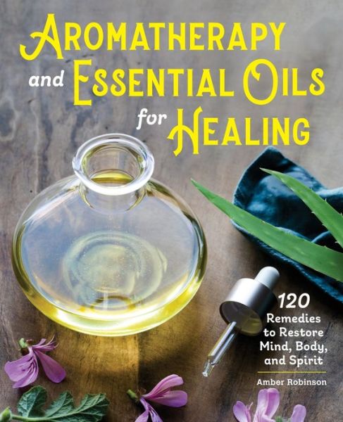 Aromatherapy and Essential Oils for Healing - Amber Robinson - Books - Rockridge Press - 9781646114115 - May 19, 2020