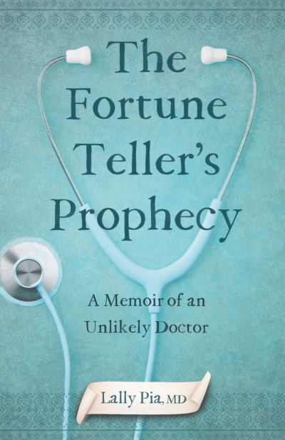 Cover for Lally Pia · The Fortune Teller's Prophecy: A Memoir of an Unlikely Doctor (Paperback Book) (2024)