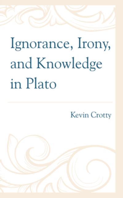 Cover for Kevin Crotty · Ignorance, Irony, and Knowledge in Plato (Hardcover Book) (2022)