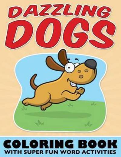 Dazzling Dogs Coloring Book: with Super Fun Word Activities - Bowe Packer - Books - Speedy Kids - 9781682121115 - August 22, 2015