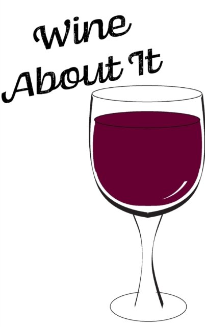Wine About It - Blank Lined Notebook - Mantablast - Kirjat - Blurb - 9781714002115 - perjantai 1. toukokuuta 2020