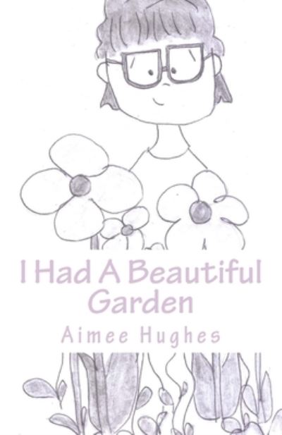 Cover for Aimee Hughes · I Had A Beautiful Garden (Paperback Book) (2018)