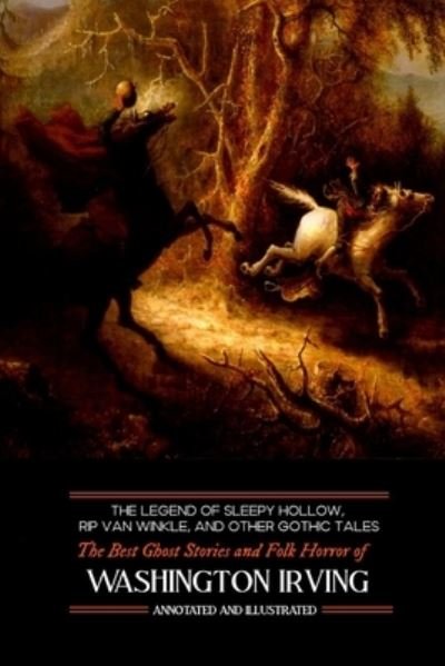 The Legend of Sleepy Hollow, Rip Van Winkle, and Other Gothic Tales: The Best Ghost Stories and Folk Horror of Washington Irving - Oldstyle Tales of Murder, Mystery, Horror, and Hauntings - Washington Irving - Boeken - Createspace Independent Publishing Platf - 9781719586115 - 23 mei 2018