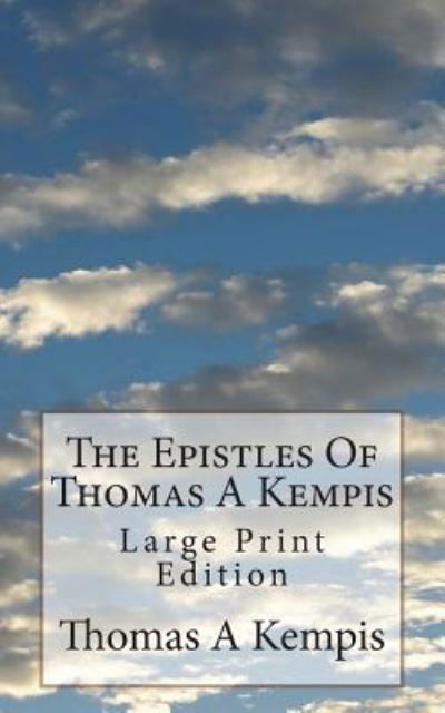 The Epistles Of Thomas A Kempis - Thomas a Kempis - Books - Createspace Independent Publishing Platf - 9781723446115 - July 23, 2018