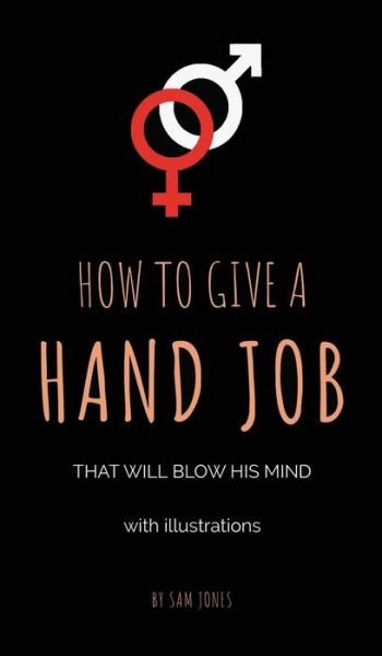Cover for Sam Jones · How to Give a Hand Job That Will Blow His Mind (Gebundenes Buch) (2019)