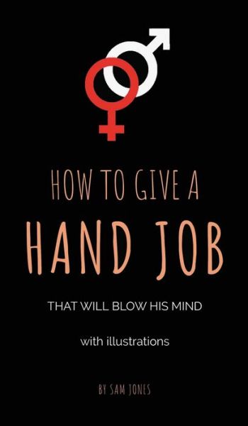 Cover for Sam Jones · How to Give a Hand Job That Will Blow His Mind (Hardcover Book) (2019)