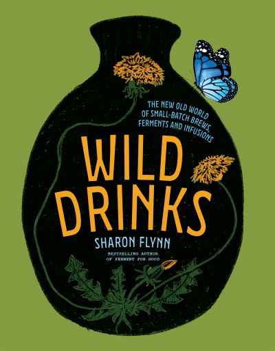 Cover for Sharon Flynn · Wild Drinks: The New Old World of Small-Batch Brews, Ferments and Infusions (Hardcover Book) (2022)