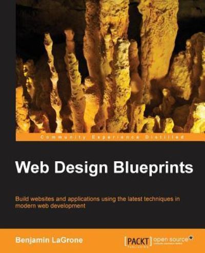 Web Design Blueprints - Benjamin LaGrone - Books - Packt Publishing Limited - 9781783552115 - April 29, 2016