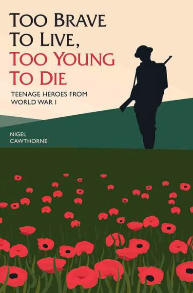 Cover for Nigel Cawthorne · Too Brave to Live, Too Young to Die - Teenage Heroes From WWI (Innbunden bok) (2015)