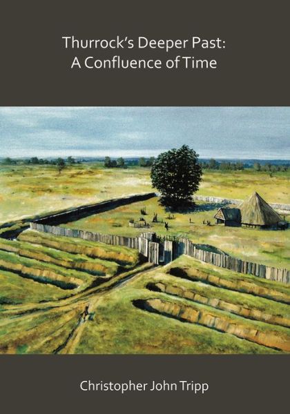 Cover for Christopher John Tripp · Thurrock’s Deeper Past: A Confluence of Time: The archaeology of the borough of Thurrock, Essex, from the last Ice Age to the establishment of the English kingdoms (Paperback Book) (2018)