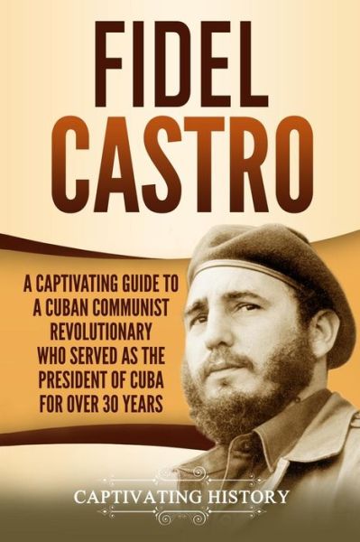 Fidel Castro - Captivating History - Books - Independently Published - 9781792800115 - December 28, 2018