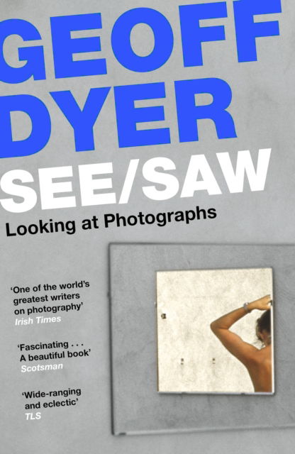 See / Saw: Looking at Photographs - Geoff Dyer - Kirjat - Canongate Books - 9781838852115 - torstai 6. lokakuuta 2022